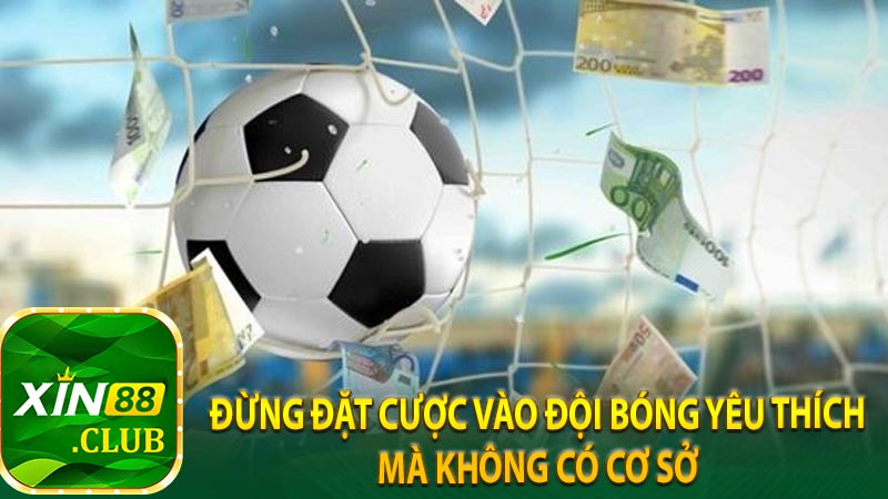 Đừng đặt cược vào đội bóng yêu thích mà không có cơ sở