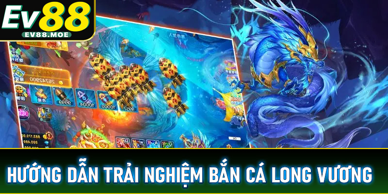 Hướng dẫn trải nghiệm Bắn cá Long Vương
